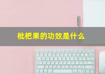 枇杷果的功效是什么