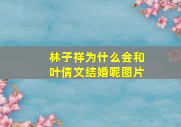 林子祥为什么会和叶倩文结婚呢图片