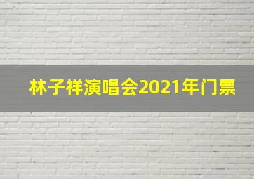 林子祥演唱会2021年门票