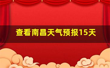 查看南昌天气预报15天