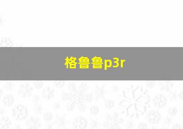 格鲁鲁p3r