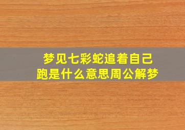 梦见七彩蛇追着自己跑是什么意思周公解梦