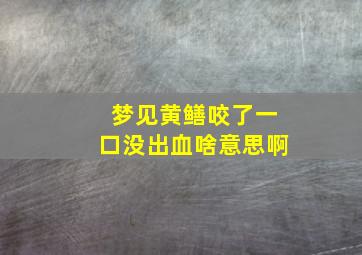 梦见黄鳝咬了一口没出血啥意思啊