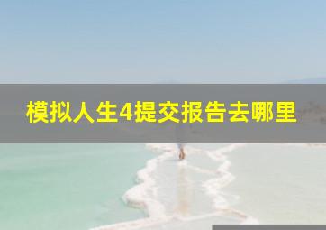 模拟人生4提交报告去哪里