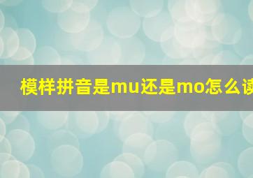 模样拼音是mu还是mo怎么读