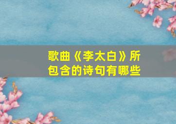 歌曲《李太白》所包含的诗句有哪些