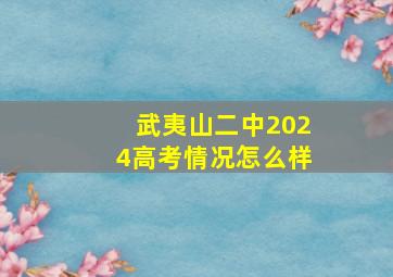 武夷山二中2024高考情况怎么样