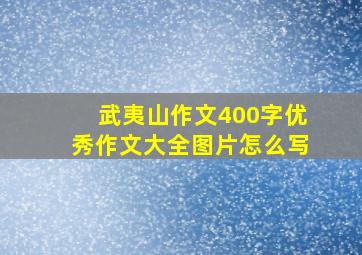 武夷山作文400字优秀作文大全图片怎么写