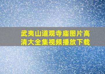 武夷山道观寺庙图片高清大全集视频播放下载