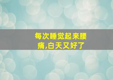 每次睡觉起来腰痛,白天又好了