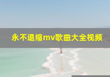 永不退缩mv歌曲大全视频