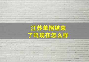 江苏单招结束了吗现在怎么样