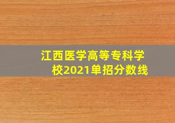 江西医学高等专科学校2021单招分数线