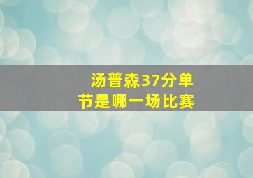 汤普森37分单节是哪一场比赛