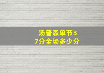 汤普森单节37分全场多少分