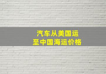 汽车从美国运至中国海运价格