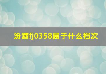 汾酒fj0358属于什么档次