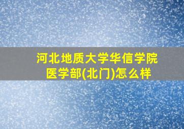 河北地质大学华信学院医学部(北门)怎么样