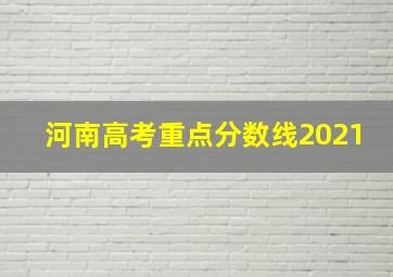 河南高考重点分数线2021