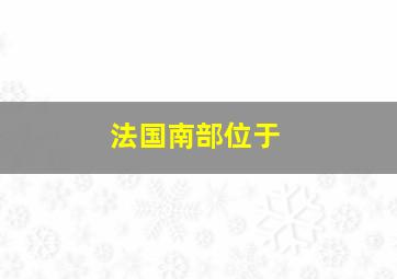 法国南部位于