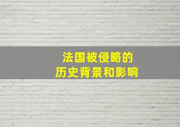 法国被侵略的历史背景和影响