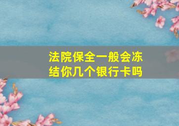 法院保全一般会冻结你几个银行卡吗