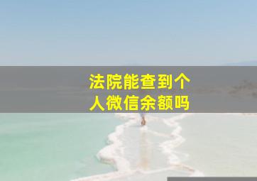 法院能查到个人微信余额吗