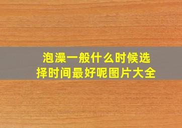 泡澡一般什么时候选择时间最好呢图片大全