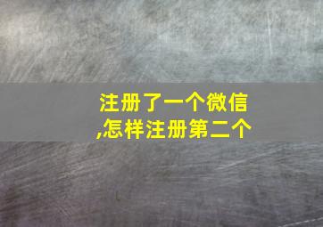 注册了一个微信,怎样注册第二个