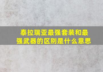 泰拉瑞亚最强套装和最强武器的区别是什么意思