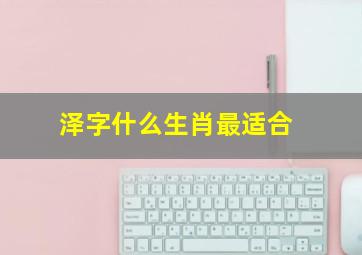 泽字什么生肖最适合