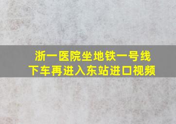 浙一医院坐地铁一号线下车再进入东站进口视频