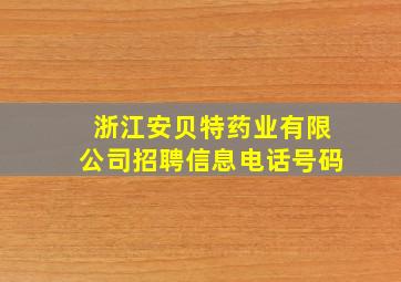 浙江安贝特药业有限公司招聘信息电话号码