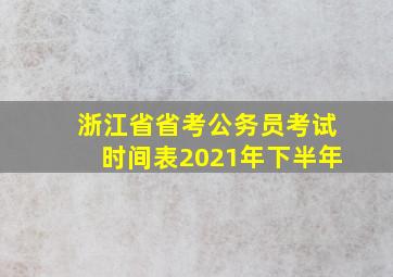 浙江省省考公务员考试时间表2021年下半年