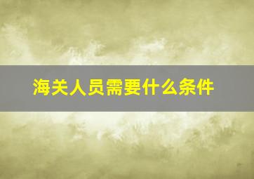 海关人员需要什么条件