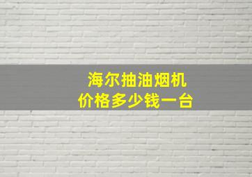 海尔抽油烟机价格多少钱一台