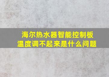 海尔热水器智能控制板温度调不起来是什么问题