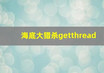 海底大猎杀getthread