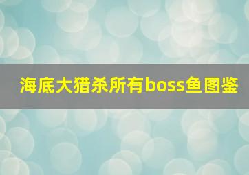 海底大猎杀所有boss鱼图鉴