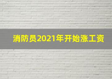 消防员2021年开始涨工资