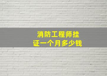 消防工程师挂证一个月多少钱