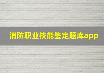 消防职业技能鉴定题库app