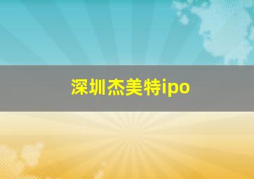 深圳杰美特ipo