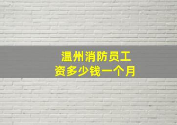 温州消防员工资多少钱一个月