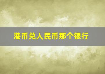 港币兑人民币那个银行