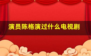 演员陈格演过什么电视剧