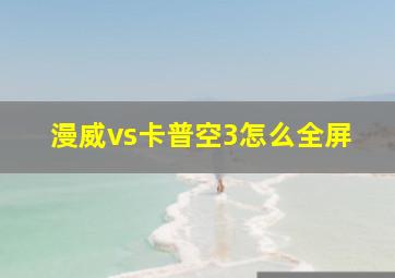 漫威vs卡普空3怎么全屏