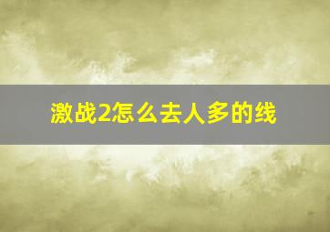 激战2怎么去人多的线