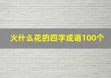 火什么花的四字成语100个