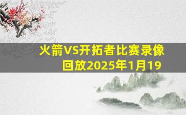 火箭VS开拓者比赛录像回放2025年1月19